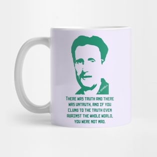 Orwell quote: There was truth and there was untruth, and if you clung to the truth even against the whole world, you were not mad. Mug